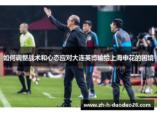 如何调整战术和心态应对大连英博输给上海申花的困境