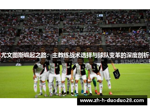 尤文图斯崛起之路：主教练战术选择与球队变革的深度剖析