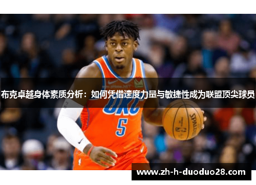 布克卓越身体素质分析：如何凭借速度力量与敏捷性成为联盟顶尖球员