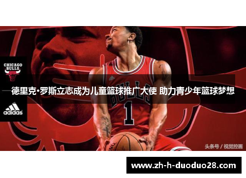 德里克·罗斯立志成为儿童篮球推广大使 助力青少年篮球梦想 德里克·罗斯立志成为儿童篮球推广大使 助力青少年篮球梦想