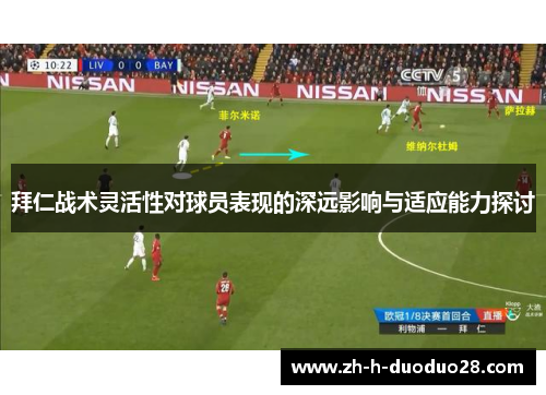 拜仁战术灵活性对球员表现的深远影响与适应能力探讨 拜仁战术灵活性对球员表现的深远影响与适应能力探讨