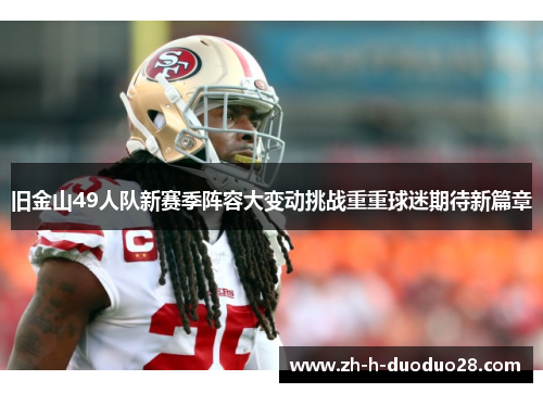旧金山49人队新赛季阵容大变动挑战重重球迷期待新篇章 旧金山49人队新赛季阵容大变动挑战重重球迷期待新篇章