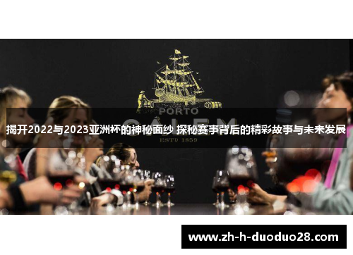 揭开2022与2023亚洲杯的神秘面纱 探秘赛事背后的精彩故事与未来发展