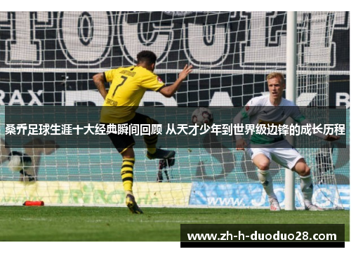 桑乔足球生涯十大经典瞬间回顾 从天才少年到世界级边锋的成长历程