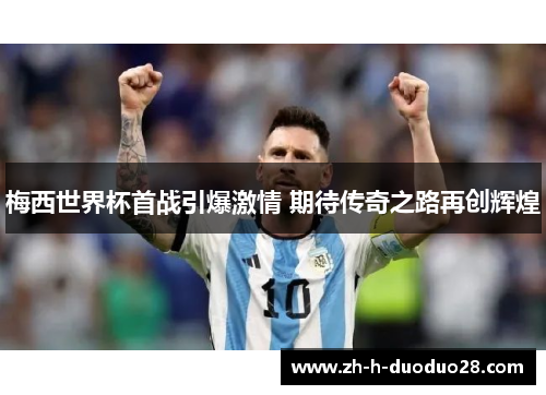 梅西世界杯首战引爆激情 期待传奇之路再创辉煌