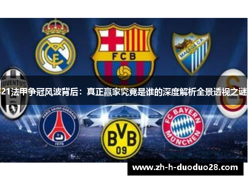 21法甲争冠风波背后:真正赢家究竟是谁的深度解析全景透视之谜 21法甲争冠风波背后:真正赢家究竟是谁的深度解析全景透视之谜
