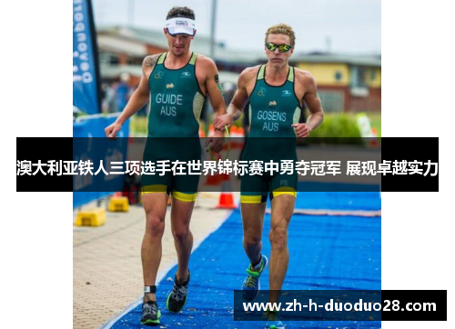 澳大利亚铁人三项选手在世界锦标赛中勇夺冠军 展现卓越实力 澳大利亚铁人三项选手在世界锦标赛中勇夺冠军 展现卓越实力