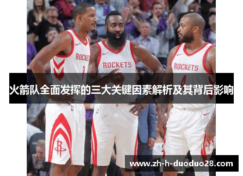 火箭队全面发挥的三大关键因素解析及其背后影响 火箭队全面发挥的三大关键因素解析及其背后影响