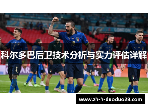 科尔多巴后卫技术分析与实力评估详解 科尔多巴后卫技术分析与实力评估详解