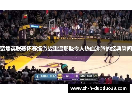 聚焦英联赛杯赛场激战重温那些令人热血沸腾的经典瞬间