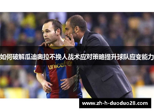 如何破解瓜迪奥拉不换人战术应对策略提升球队应变能力
