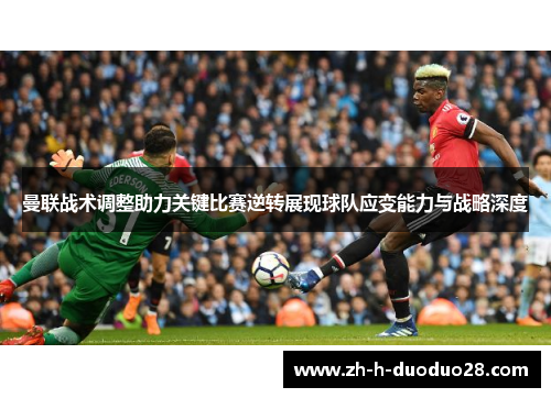 曼联战术调整助力关键比赛逆转展现球队应变能力与战略深度 曼联战术调整助力关键比赛逆转展现球队应变能力与战略深度
