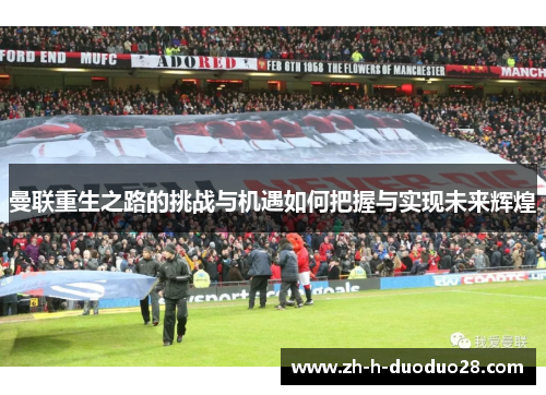 曼联重生之路的挑战与机遇如何把握与实现未来辉煌