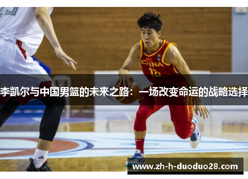 李凯尔与中国男篮的未来之路：一场改变命运的战略选择