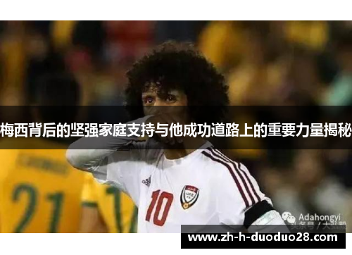 梅西背后的坚强家庭支持与他成功道路上的重要力量揭秘