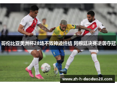 哥伦比亚美洲杯28场不败神迹终结 阿根廷决赛逆袭夺冠