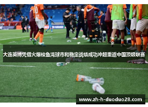 大连英博凭借火爆梭鱼湾球市和稳定战绩成功冲超重返中国顶级联赛