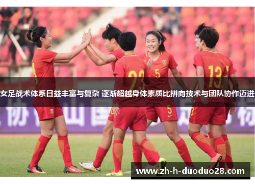 女足战术体系日益丰富与复杂 逐渐超越身体素质比拼向技术与团队协作迈进 女足战术体系日益丰富与复杂 逐渐超越身体素质比拼向技术与团队协作迈进