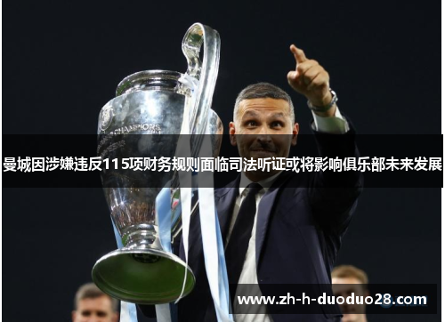 曼城因涉嫌违反115项财务规则面临司法听证或将影响俱乐部未来发展