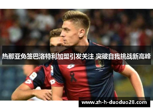 热那亚免签巴洛特利加盟引发关注 突破自我挑战新高峰