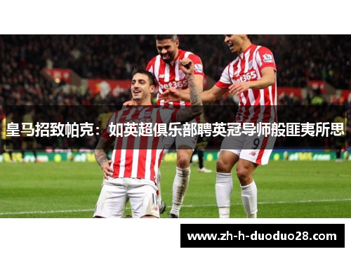 皇马招致帕克：如英超俱乐部聘英冠导师般匪夷所思