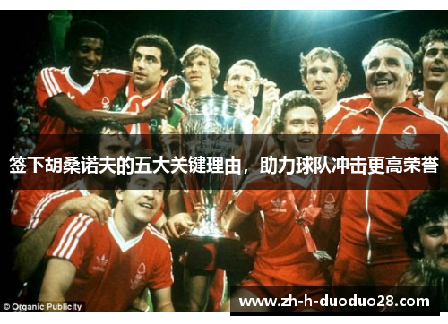 签下胡桑诺夫的五大关键理由，助力球队冲击更高荣誉