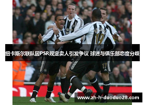 纽卡斯尔联队因PSR规定卖人引发争议 球迷与俱乐部态度分歧