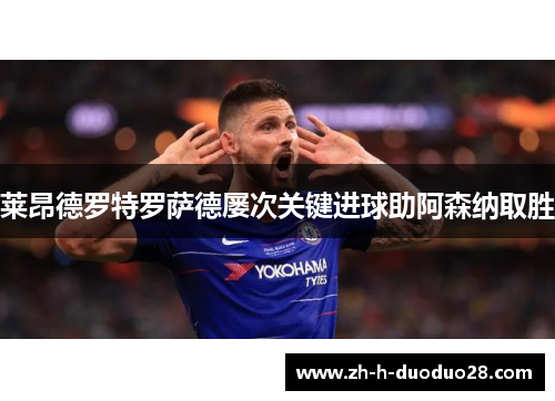 莱昂德罗特罗萨德屡次关键进球助阿森纳取胜