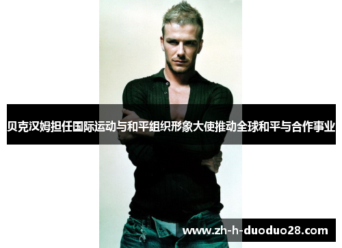 贝克汉姆担任国际运动与和平组织形象大使推动全球和平与合作事业