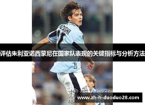 评估朱利亚诺西蒙尼在国家队表现的关键指标与分析方法 评估朱利亚诺西蒙尼在国家队表现的关键指标与分析方法