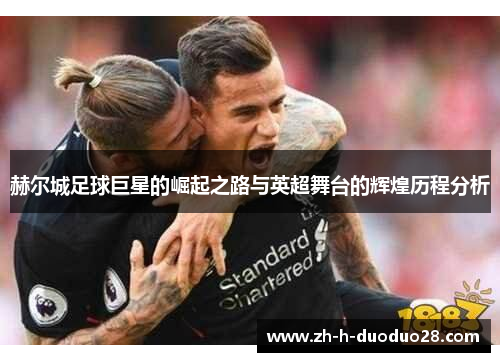 赫尔城足球巨星的崛起之路与英超舞台的辉煌历程分析