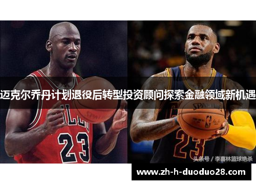 迈克尔乔丹计划退役后转型投资顾问探索金融领域新机遇
