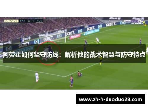 阿劳霍如何坚守防线：解析他的战术智慧与防守特点