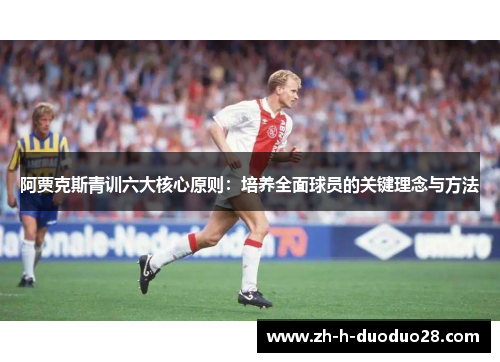 阿贾克斯青训六大核心原则：培养全面球员的关键理念与方法