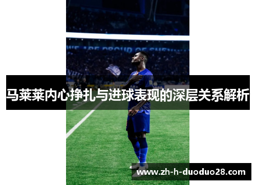 马莱莱内心挣扎与进球表现的深层关系解析